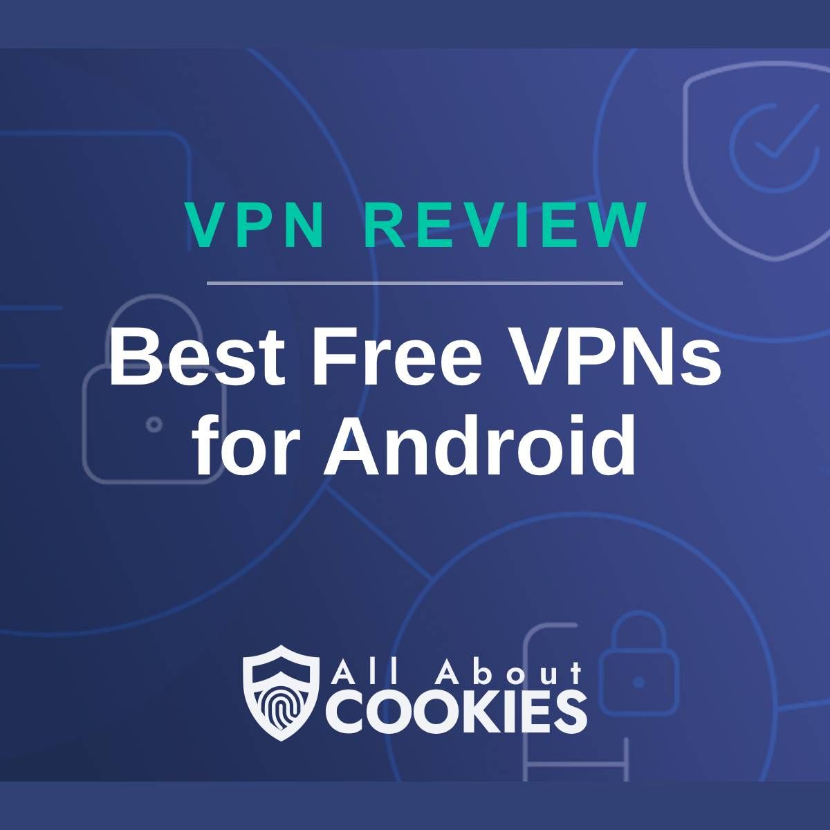 A blue background with images of locks and shields with the text &quot;Best Free VPNs for Android&quot; and the All About Cookies logo. 