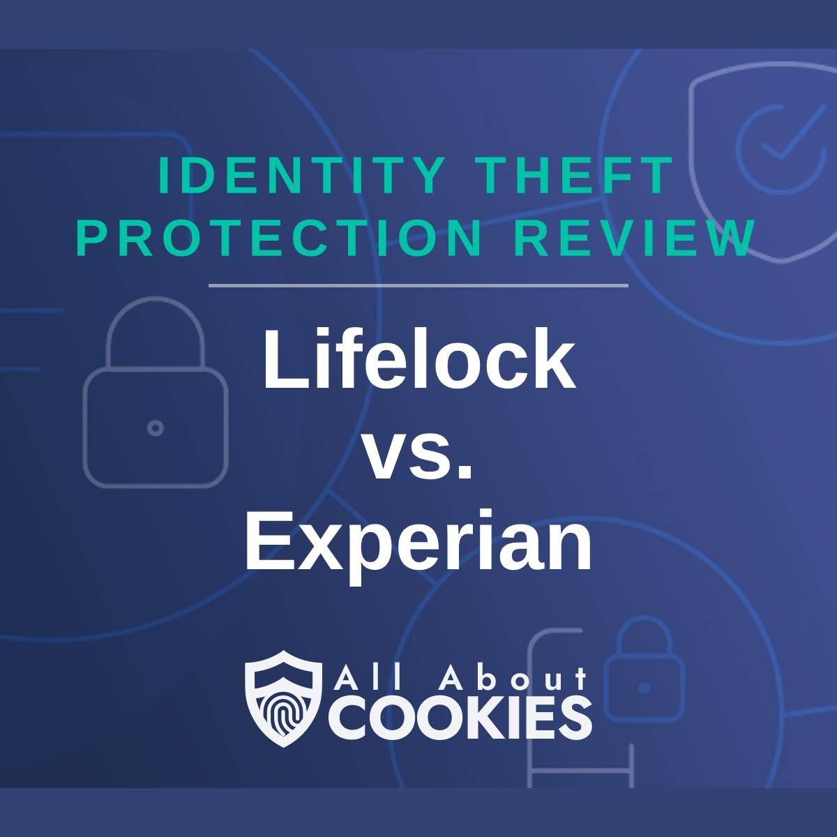 A blue background with images of locks and shields with the text &quot;Identity Theft Protection Review Lifelock vs. Experian&quot; and the All About Cookies logo. 