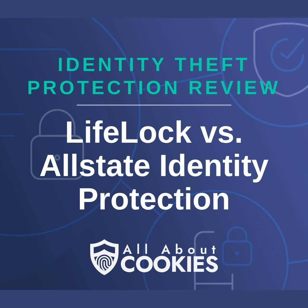 A blue background with images of locks and shields with the text &quot;Identity Theft Protection Review LifeLock vs. Allstate Identity Protection&quot; and the All About Cookies logo. 