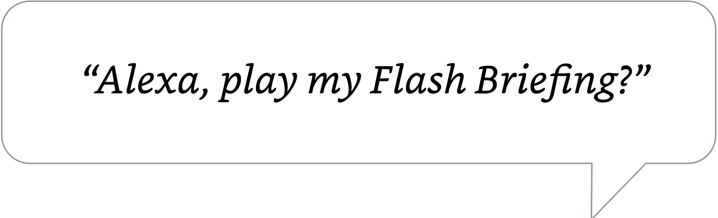 Alexa, play my Flash Briefing.