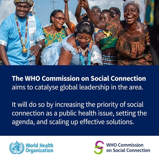 Caption: 'The WHO Commission on Social Connection aims to catalyse global leadership in the area. It will do so by increasing the priority of social connection as a public health issue, setting the agenda, and scaling up effective solutions.'