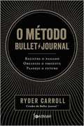 O Mtodo Bullet Journal - Registre o passado, organize o presente, planeje o futuro - Ryder Carroll