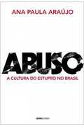 Abuso - a cultura do estupro no Brasil  - Ana Paula Araujo