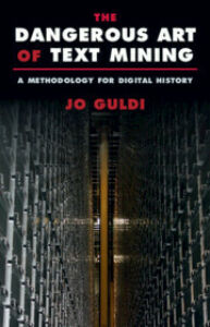Joanna Guldi, "The Dangerous Art of Text Mining: A Methodology for Digital History" (Cambridge UP, 2022)