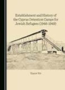 Yaacov Nir, "Establishment and History of the Cyprus Detention Camps for Jewish Refugees (1946-1949) (Cambridge Scholars, 2024)