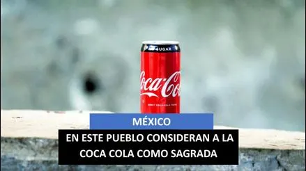 Este es el pueblito en México que más consume Coca Cola y donde la consideran sagrada