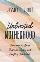 Unlimited motherhood : overcome 12 limits that overwhelm and conflict our hearts Book cover