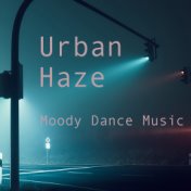 Urban Haze Moody Dance Music