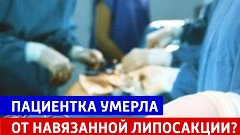 Пациентка умерла после 30 пластических операций — Россия 1