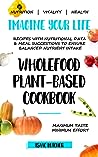 Imagine Your Life - Wholefood Plant-Based Cookbook by Isaac Butcher