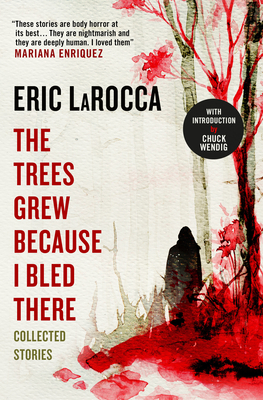 The Trees Grew Because I Bled There by Eric LaRocca