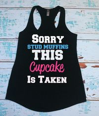 Sorry Stud Muffins, This Cupcake Is Taken. Tank Top Shirt. Workout Tank. Valentine's Day. Anniversary. Funny Tank Top on Etsy, $22.00 WANT!!!
