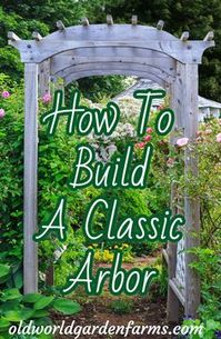 DIY Classic Arbor - How to add a beautiful arbor to your landscape. #arbor #diy #buildityourself #doityourself #gardenarbor #oldworldgardenfarms