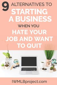Should I start a business?! 9 alternatives when you want to quit your job but starting a business may not be the answer! #startabusiness #quitjob #quitjobadvice #careerchangeideas #careerchangearticles #iwmlbproject #hatejob