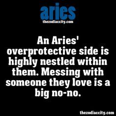 ZODIAC ARIES FACTS - An Aries overprotective side is highly nestled within them. Messing with someone they love is a big no-no. Aries Personality