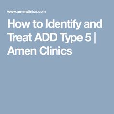How to Identify and Treat ADD Type 5 | Amen Clinics Anxiety Treatment, Identify, Getting To Know, Depression, Tension