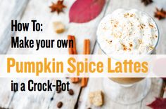 pumpkin spice latte in a crock pot with text overlay reading how to make your own pumpkin spice latte in a crock pot