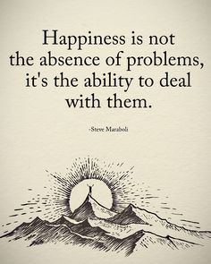 a quote from steve marshall about happiness is not the presence of problems, it's the ability to deal with them