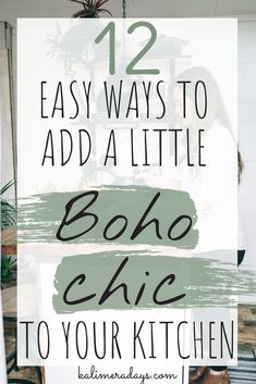 the words 12 easy ways to add a little boho chic to your kitchen