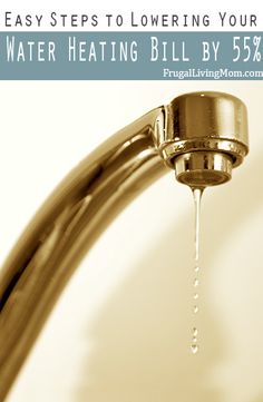 a faucet with water dripping from it and the words easy steps to lowering your water heating bill by 55 %