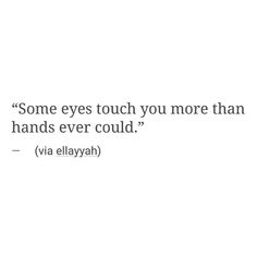 some eyes touch you more than hands ever could - via eilayah quote