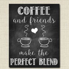 coffee and friends make the perfect blend on a blackboard with white lettering that says coffee and