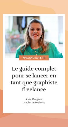 a woman with long hair smiling in front of an orange background and the words le guide complet pour se lance en tant que graphice freelance