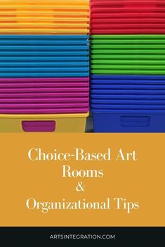 colorful bins with text that reads, choice - based art rooms and organization tips