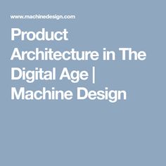 Product Architecture in The Digital Age | Machine Design Architecture, Digital
