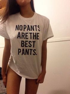 No pants are the best pants Humour, Funny Shirts, Hipster, Funny Tshirts, Titties, My Style, Tees, Humor