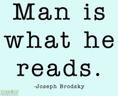 a quote from joseph brodsky that says man is what he reads, '