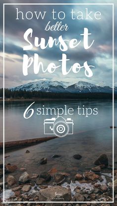 a lake with the words how to take better sunset photos 6 simple tips