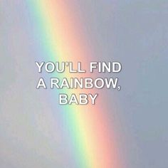 a rainbow with the words you'll find a rainbow, baby
