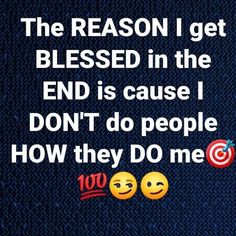 an advertisement with two emoticions on it that says, the reason i get blessed in the end is cause i don't do people how they do me