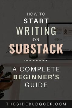 the complete beginner's guide to start writing on substack, with text overlay
