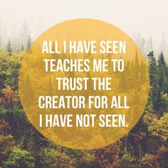 a yellow circle that says, all i have seen teaches me to trust the creator for all i have not seen