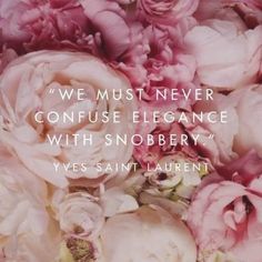 "We must never confuse elegance with snobbery" #Nordstrom #YSL at The Wedding Shower series launch 11/10/13 www.weddingshower.eventbrite.com Life Quotes, Wise Words, Wisdom, Truth