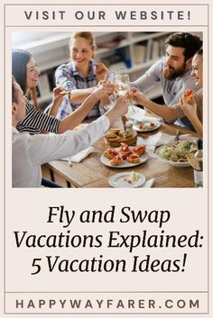 people toasting at a table with food on it and the words fly and swap vacations explain 5 vacation ideas