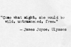"come what might, she would be wild, untrammeled, free"--James Joyce Poetry Quotes, Wise Words, Literary Quotes, Book Quotes, My Heart Is Breaking, Favorite Quotes, Honesty