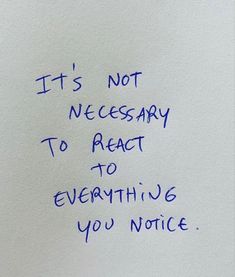 a piece of paper with writing on it that says, it's not necessary to react to everything you notice