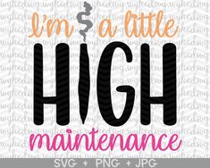 i'm a little high maintenance svg file for cricut and silhouette