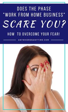 a woman covering her face with her hands and the words, does the phase work from home business scare you? how to overcome your fear