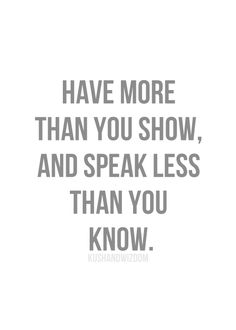 have more than you show and speak less than you know Sayings, Motivation, Inspirational Quotes, True Words, Humour, Quotes To Live By, Words Of Wisdom, Words Quotes, Inspirational Words