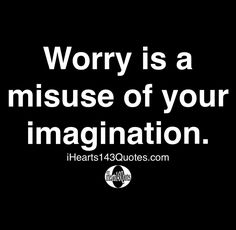 the words worry is a misuse of your imagination on a black background