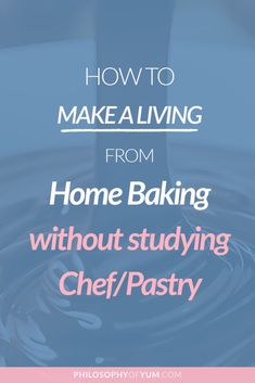 the words how to make a living from home baking without studying chef / pastry on it
