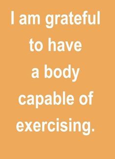 an orange background with the words i am grateful to have a body capable of exercising