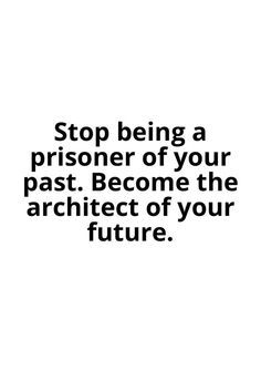 a black and white photo with the words stop being a prisoner of your past become the architecture of your future