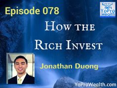 078: How the Rich Invest - Jonathan Duong » YoPro Wealth #investing #wealth #financialplanner #yopro #podcast #yoprowealth Financial Planner, Jonathan, Luck