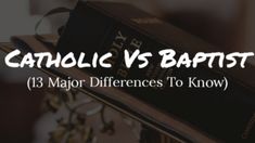 a book with the title catholic vs baptist 13 major differences to know about religions