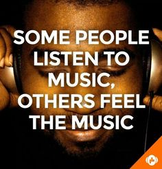 a man wearing headphones with the words some people listen to music, others feel the music
